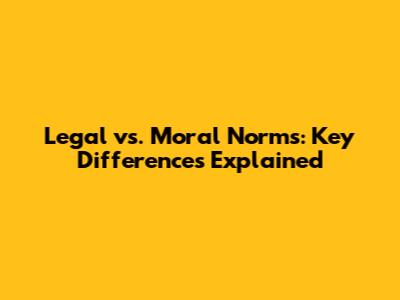 Legal vs. Moral Norms: Key Differences Explained