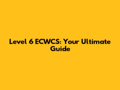 Level 6 ECWCS: Your Ultimate Guide