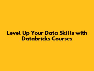Level Up Your Data Skills with Databricks Courses