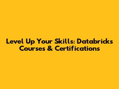 Level Up Your Skills: Databricks Courses & Certifications