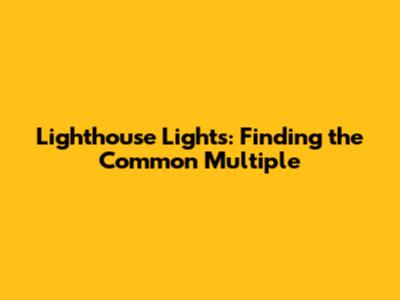 Lighthouse Lights: Finding the Common Multiple
