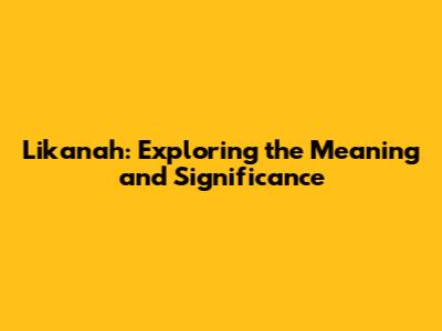 Likanah: Exploring the Meaning and Significance