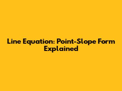 Line Equation: Point-Slope Form Explained