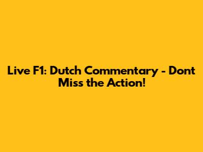 Live F1: Dutch Commentary - Don't Miss the Action!