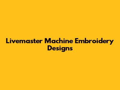 Livemaster Machine Embroidery Designs