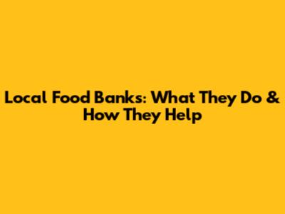 Local Food Banks: What They Do & How They Help