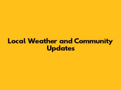 Local Weather and Community Updates