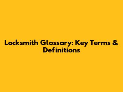 Locksmith Glossary: Key Terms & Definitions