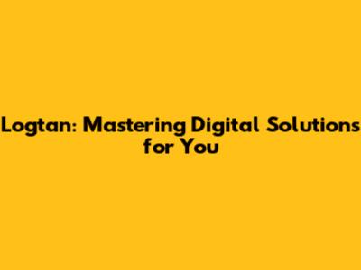 Logtan: Mastering Digital Solutions for You