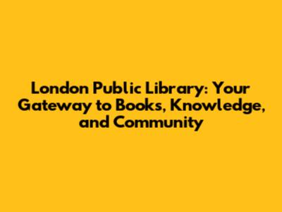 London Public Library: Your Gateway to Books, Knowledge, and Community