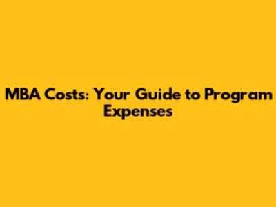 MBA Costs: Your Guide to Program Expenses