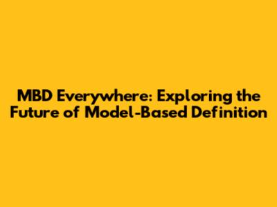 MBD Everywhere: Exploring the Future of Model-Based Definition