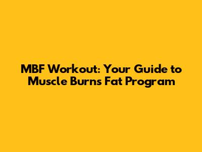 MBF Workout: Your Guide to Muscle Burns Fat Program