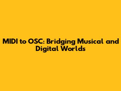 MIDI to OSC: Bridging Musical and Digital Worlds