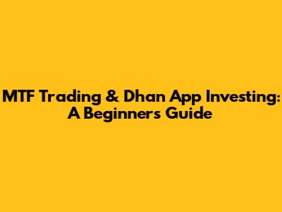 MTF Trading & Dhan App Investing: A Beginner's Guide