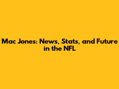 Mac Jones: News, Stats, and Future in the NFL