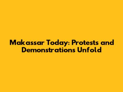 Makassar Today: Protests and Demonstrations Unfold
