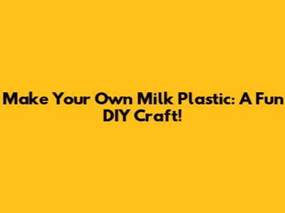 Make Your Own Milk Plastic: A Fun DIY Craft!