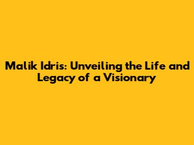 Malik Idris: Unveiling the Life and Legacy of a Visionary