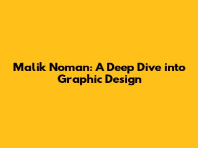 Malik Noman: A Deep Dive into Graphic Design