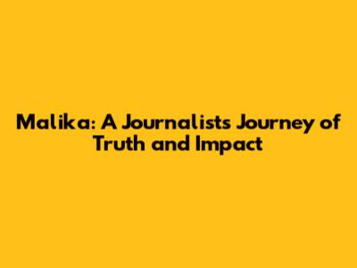 Malika: A Journalist's Journey of Truth and Impact