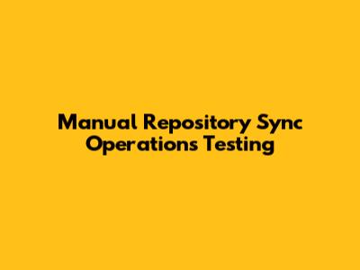 Manual Repository Sync Operations Testing
