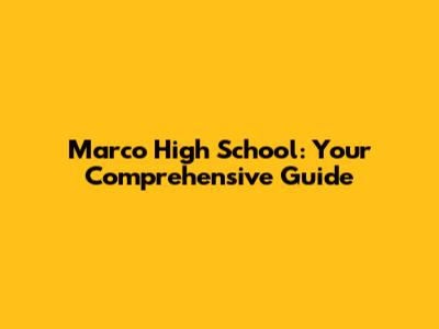 Marco High School: Your Comprehensive Guide