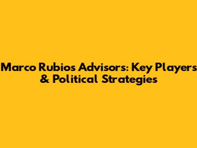 Marco Rubio's Advisors: Key Players & Political Strategies