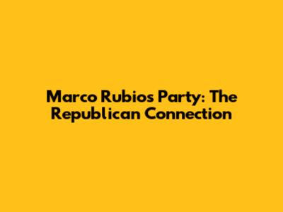 Marco Rubio's Party: The Republican Connection