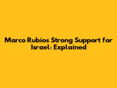 Marco Rubio's Strong Support for Israel: Explained
