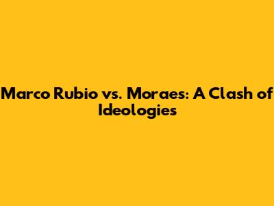 Marco Rubio vs. Moraes: A Clash of Ideologies