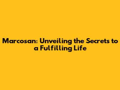 Marcosan: Unveiling the Secrets to a Fulfilling Life
