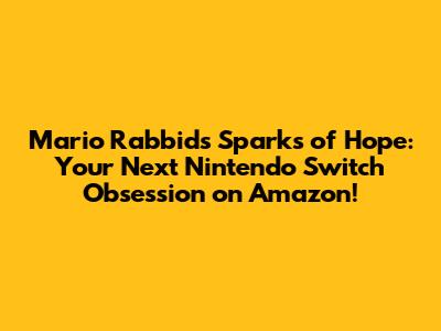 Mario Rabbids Sparks of Hope: Your Next Nintendo Switch Obsession on Amazon!