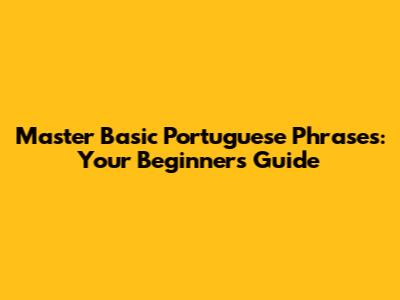 Master Basic Portuguese Phrases: Your Beginner's Guide