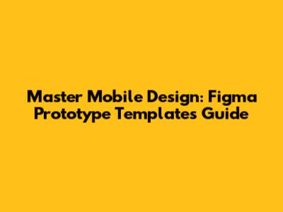 Master Mobile Design: Figma Prototype Templates Guide