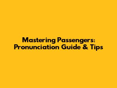 Mastering 'Passengers': Pronunciation Guide & Tips