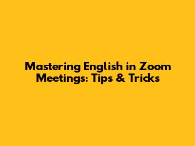 Mastering English in Zoom Meetings: Tips & Tricks
