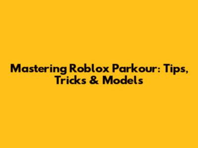Mastering Roblox Parkour: Tips, Tricks & Models
