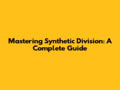 Mastering Synthetic Division: A Complete Guide