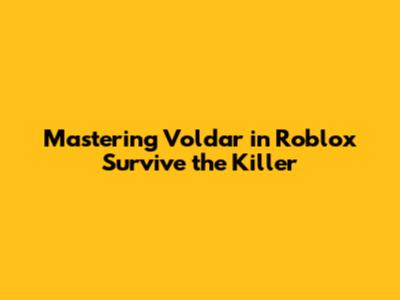 Mastering Voldar in Roblox Survive the Killer