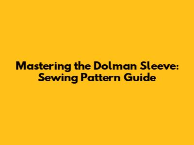 Mastering the Dolman Sleeve: Sewing Pattern Guide