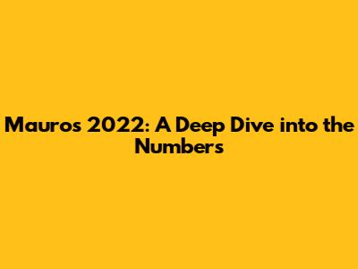 Mauro's 2022: A Deep Dive into the Numbers