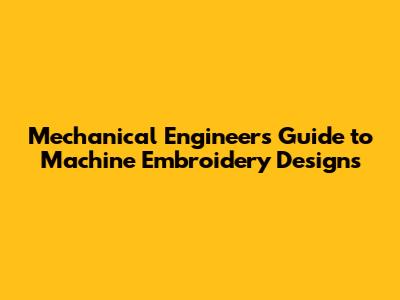 Mechanical Engineer's Guide to Machine Embroidery Designs