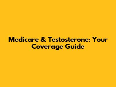 Medicare & Testosterone: Your Coverage Guide
