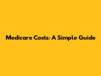 Medicare Costs: A Simple Guide