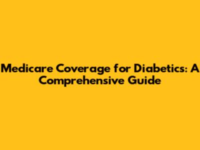 Medicare Coverage for Diabetics: A Comprehensive Guide