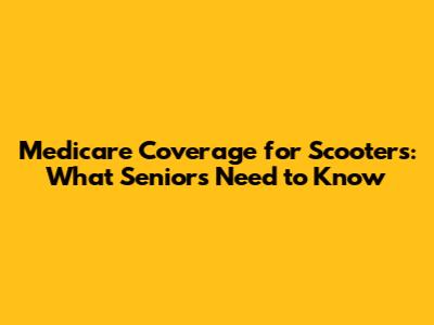 Medicare Coverage for Scooters: What Seniors Need to Know