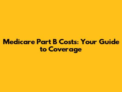 Medicare Part B Costs: Your Guide to Coverage