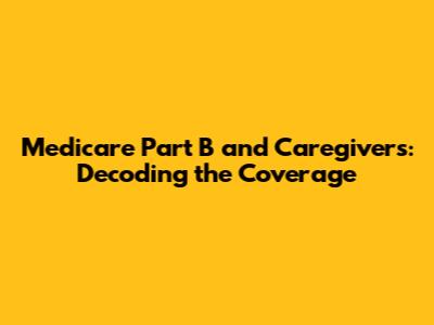 Medicare Part B and Caregivers: Decoding the Coverage