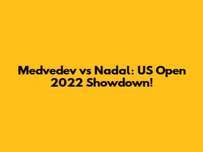 Medvedev vs Nadal: US Open 2022 Showdown!
